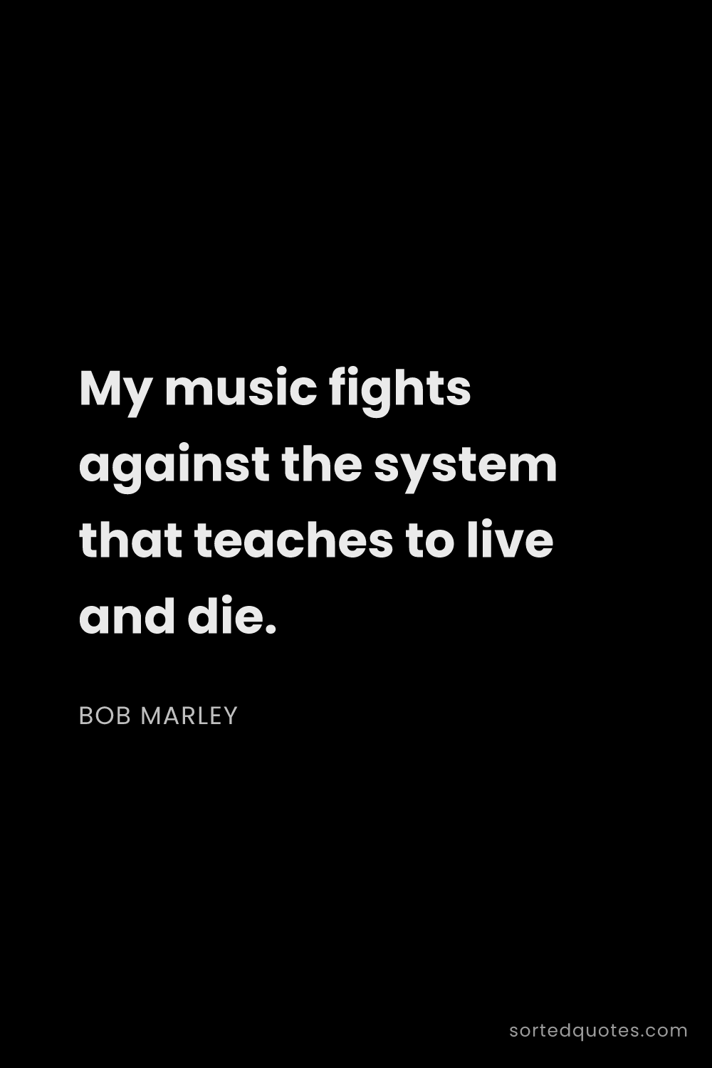 Quote by Bob Marley: "My music fights against the system that teaches to..."