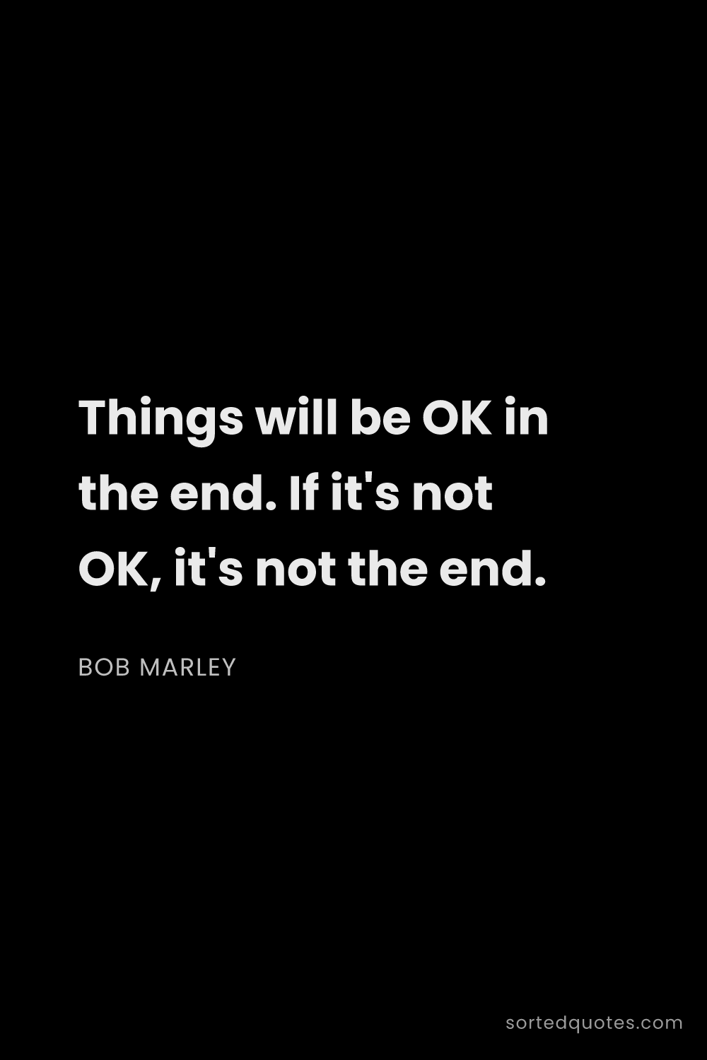 Quote by Bob Marley: "Things will be OK in the end. If it's not OK, it's..."