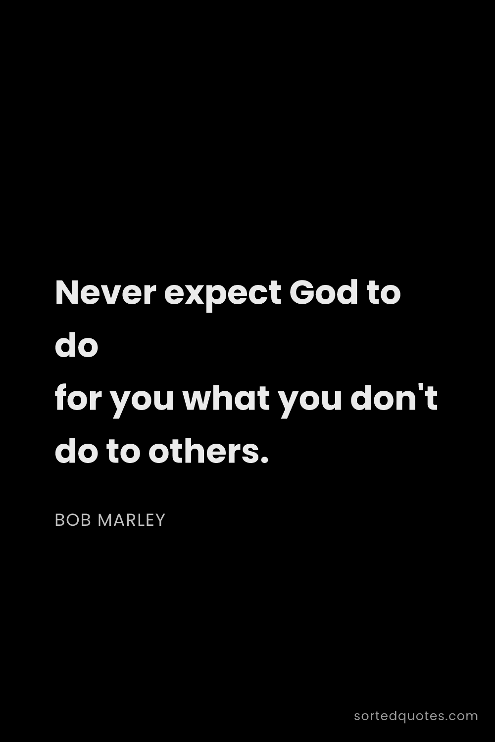 Quote by Bob Marley: "Never expect God to do for you what you don't do t..."