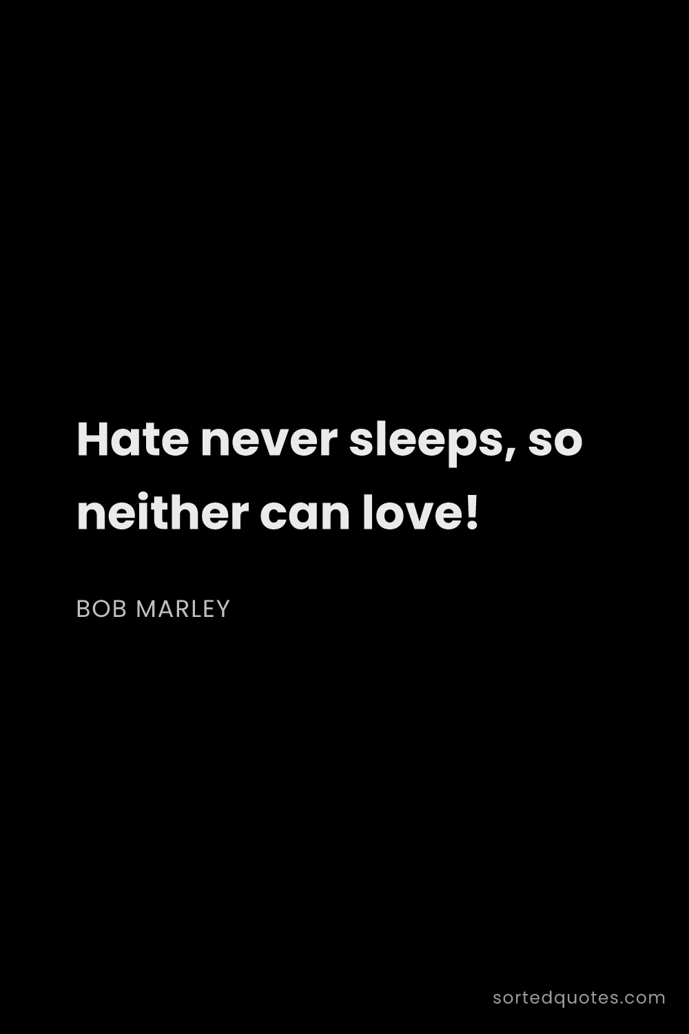 Quote by Bob Marley: "Hate never sleeps, so neither can love!..."