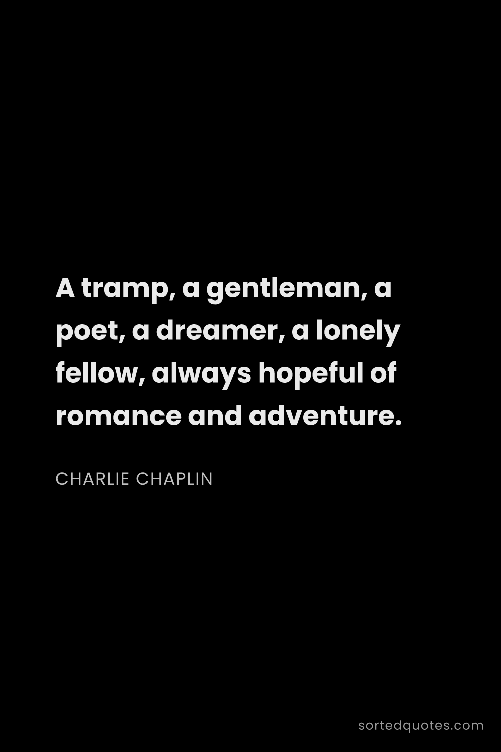 Quote by Charlie Chaplin: "A tramp, a gentleman, a poet, a dreamer, a lonely ..."