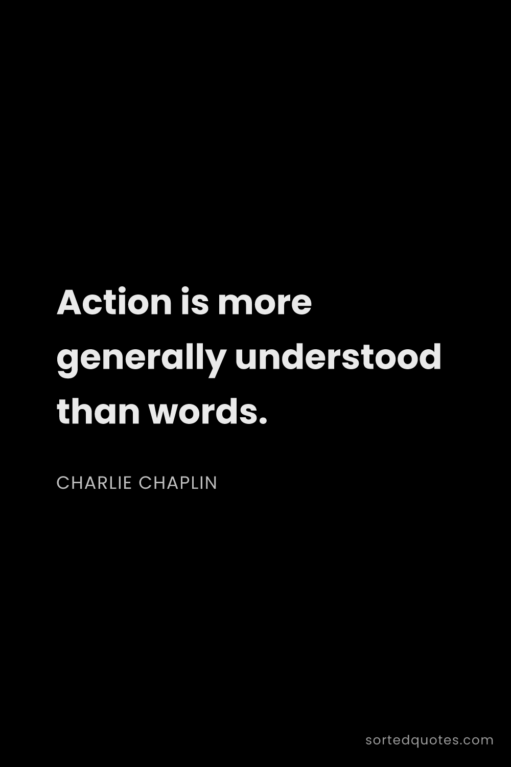 Quote by Charlie Chaplin: "Action is more generally understood than words...."