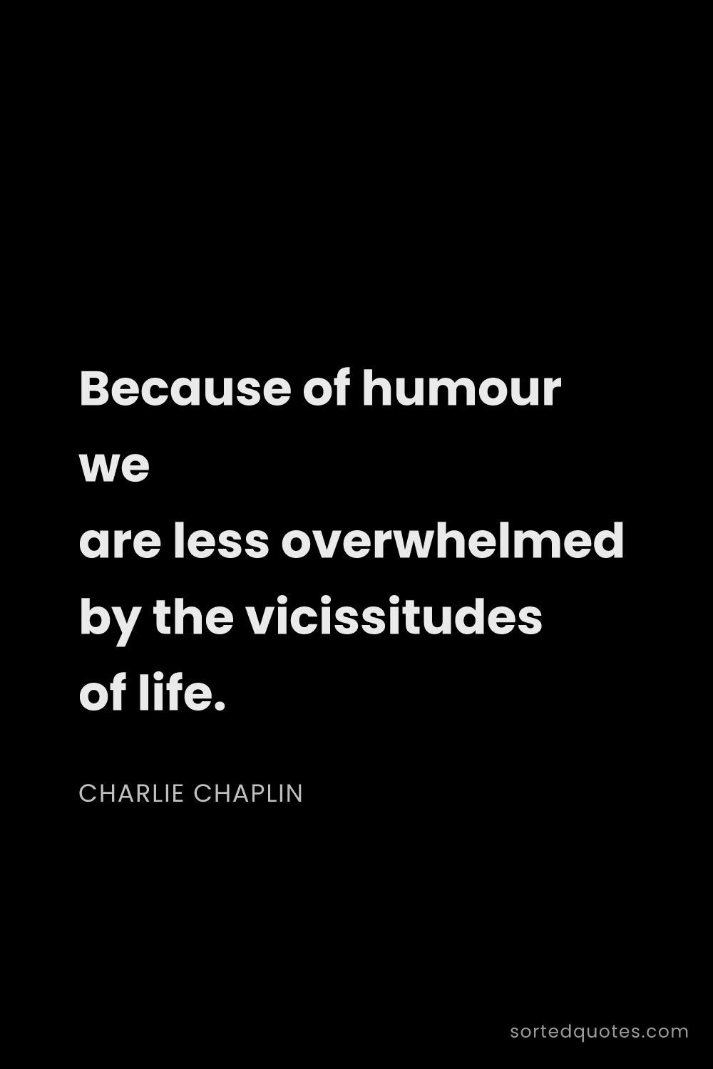 Quote by Charlie Chaplin: "Because of humour we are less overwhelmed by the v..."