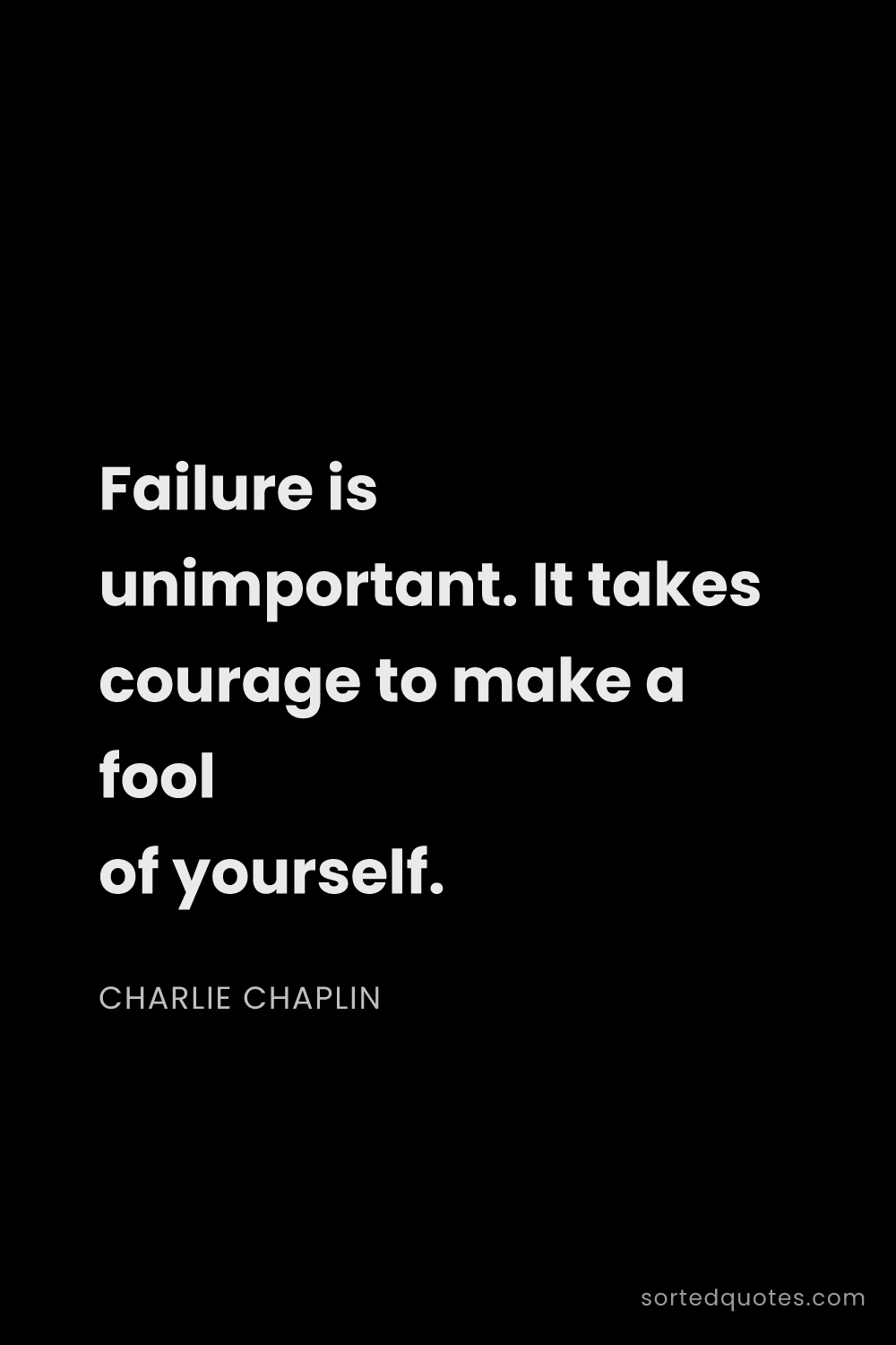 Quote by Charlie Chaplin: "Failure is unimportant. It takes courage to make a..."