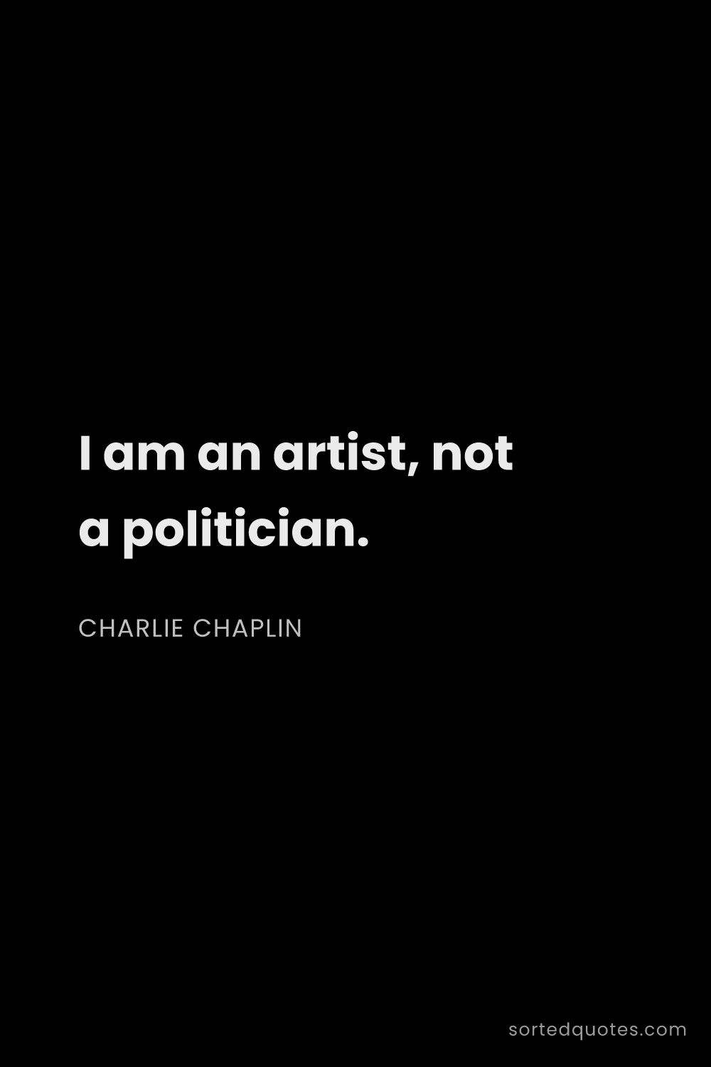 Quote by Charlie Chaplin: "I am an artist, not a politician...."