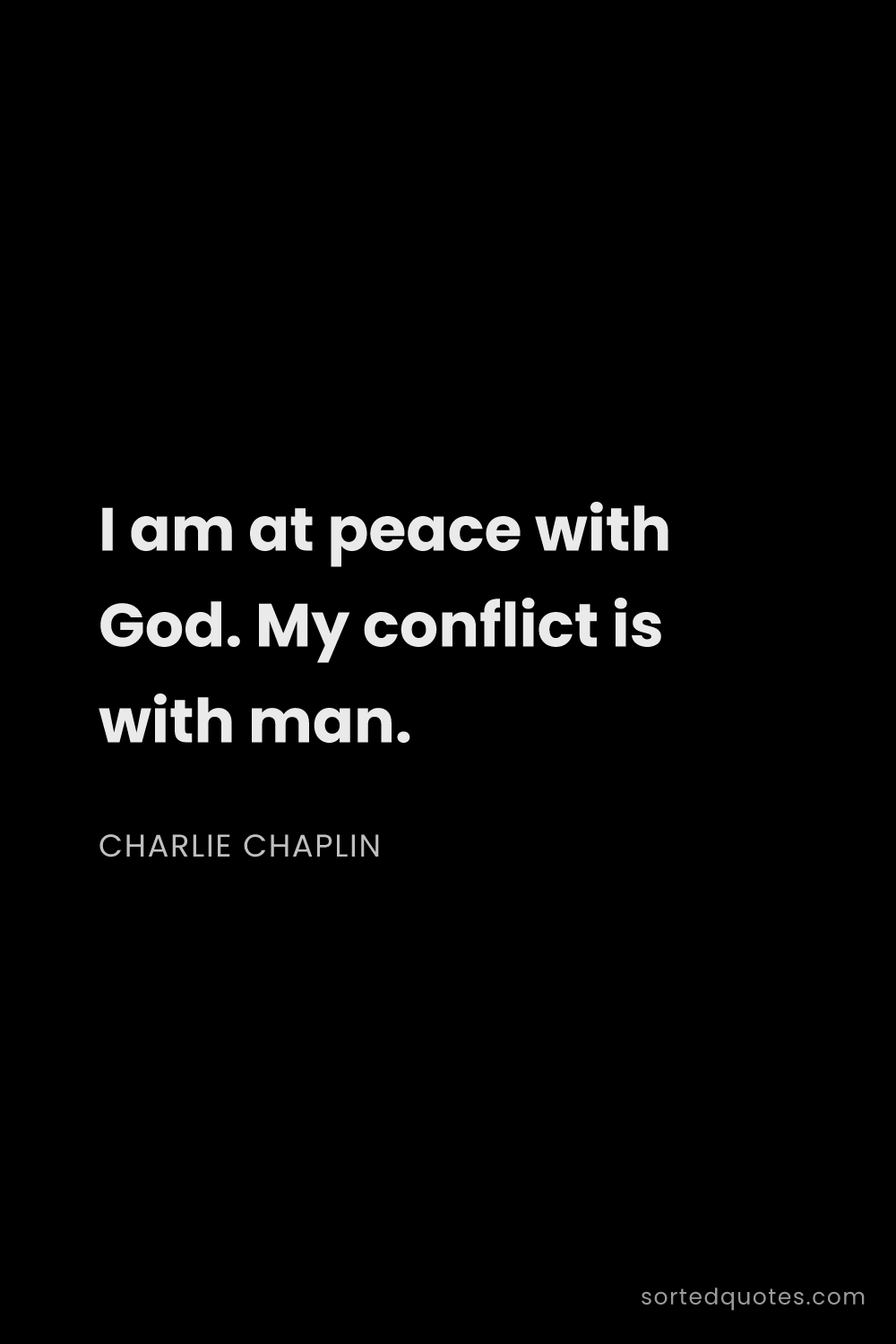 Quote by Charlie Chaplin: "I am at peace with God. My conflict is with man...."
