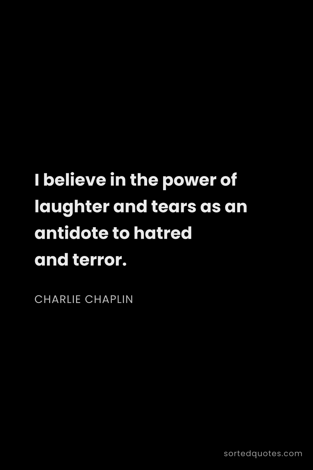 Quote by Charlie Chaplin: "I believe in the power of laughter and tears as an..."