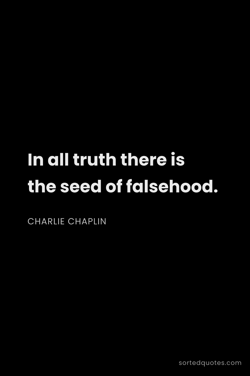 Quote by Charlie Chaplin: "In all truth there is the seed of falsehood...."