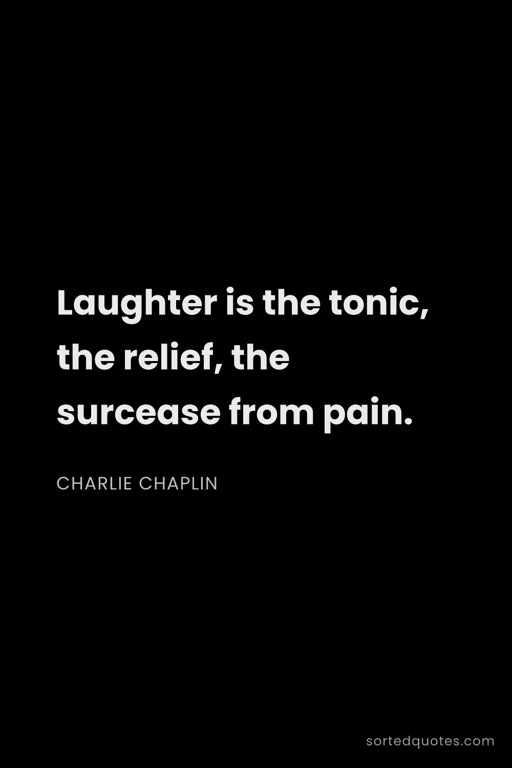 Quote by Charlie Chaplin: "Laughter is the tonic, the relief, the surcease fr..."