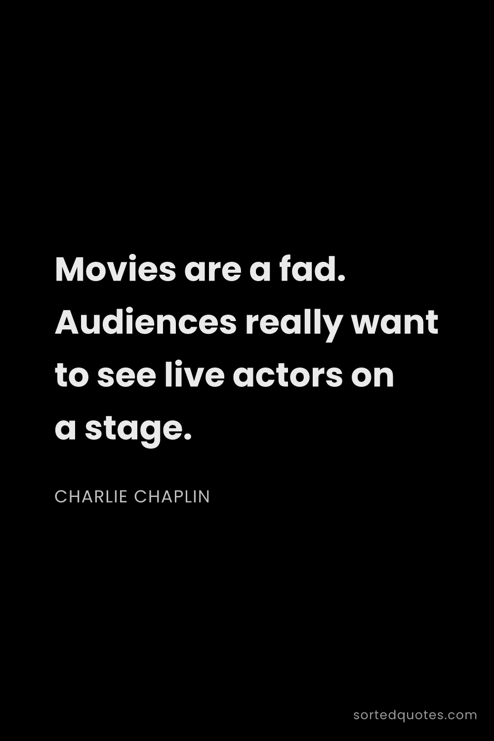Quote by Charlie Chaplin: "Movies are a fad. Audiences really want to see liv..."
