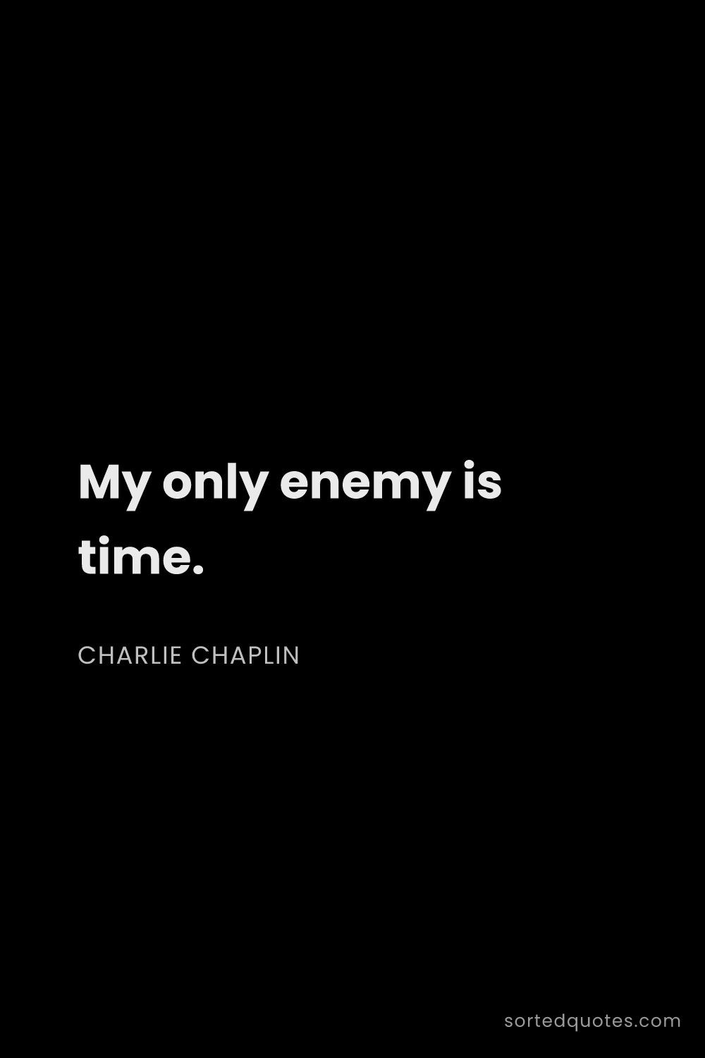 Quote by Charlie Chaplin: "My only enemy is time...."