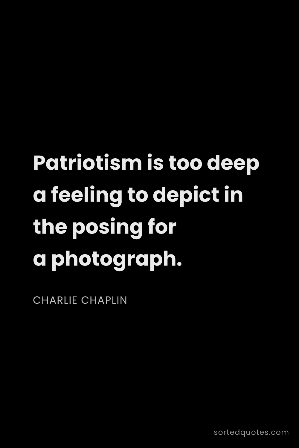 Quote by Charlie Chaplin: "Patriotism is too deep a feeling to depict in the ..."