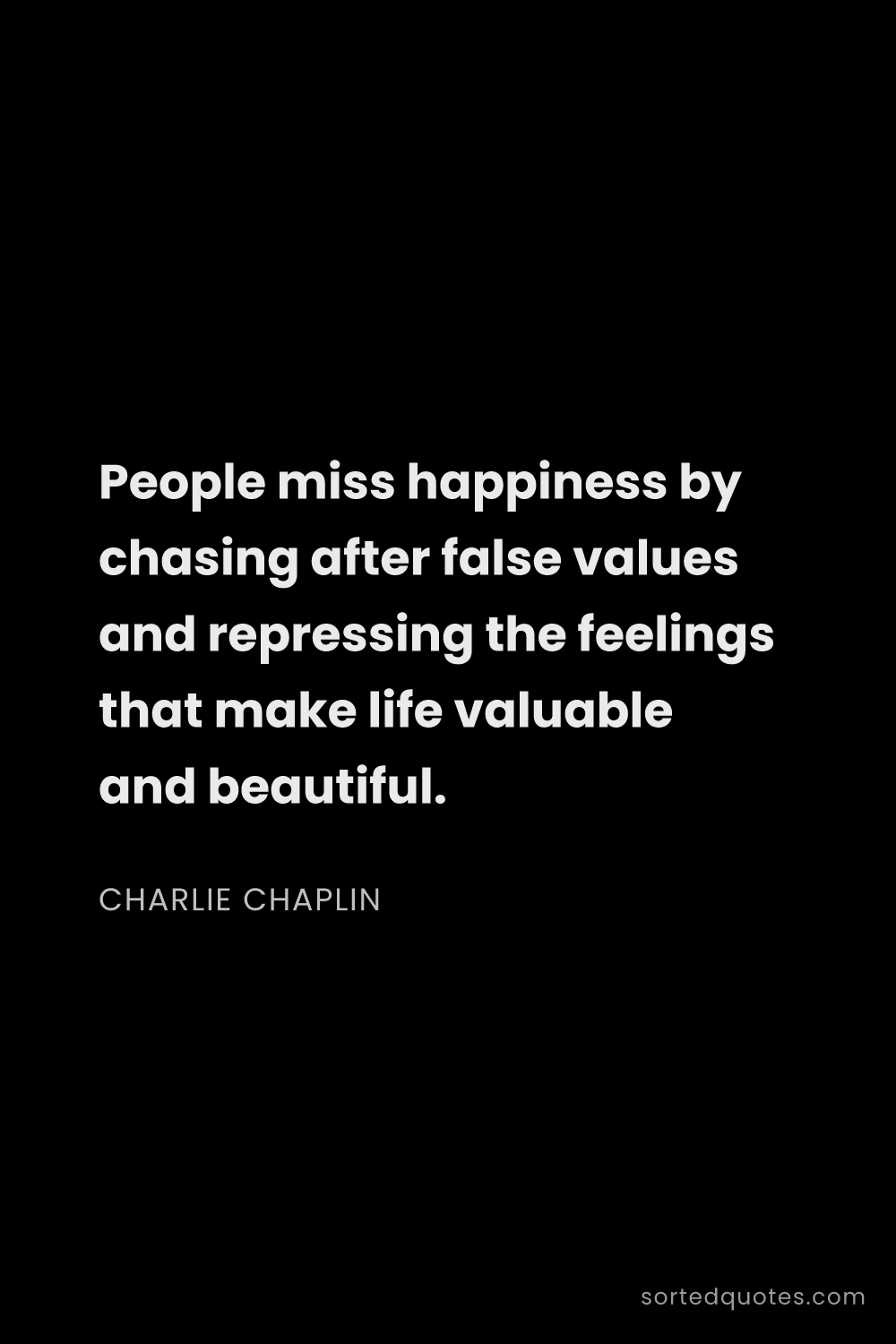 Quote by Charlie Chaplin: "People miss happiness by chasing after false value..."