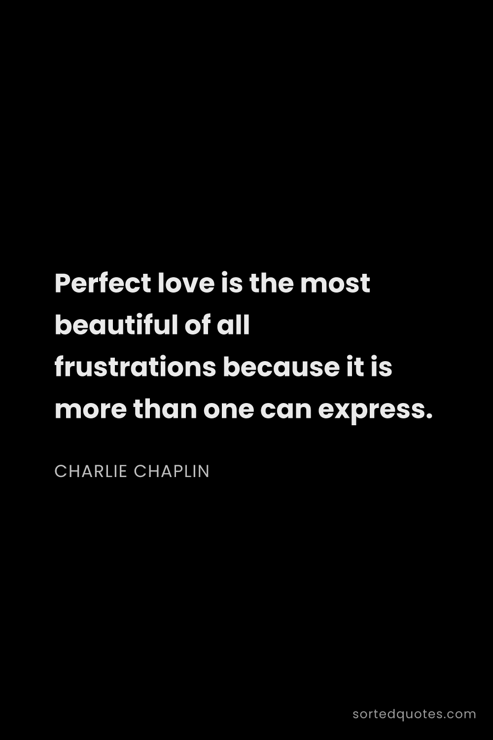 Quote by Charlie Chaplin: "Perfect love is the most beautiful of all frustrat..."