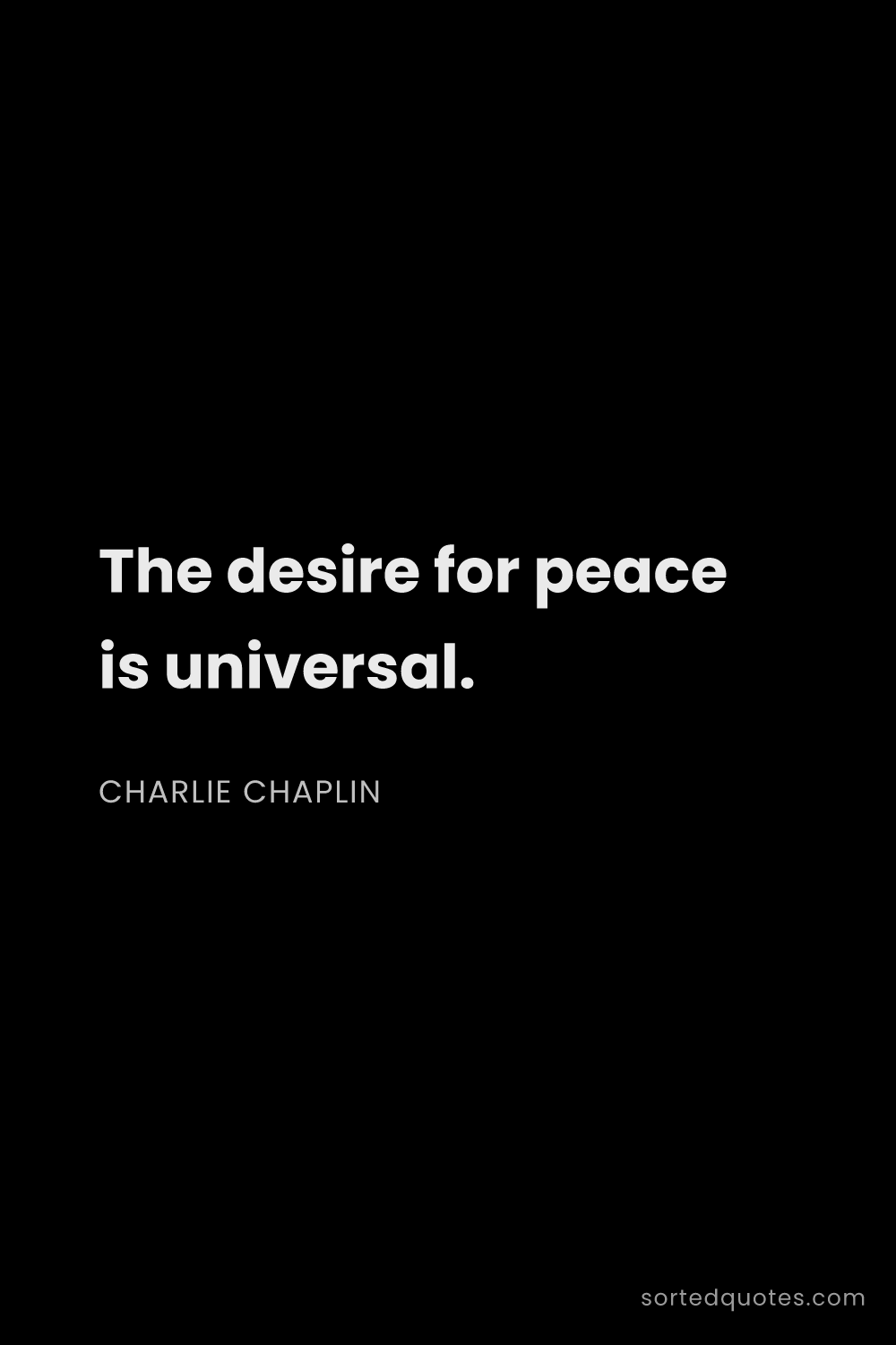 Quote by Charlie Chaplin: "The desire for peace is universal...."