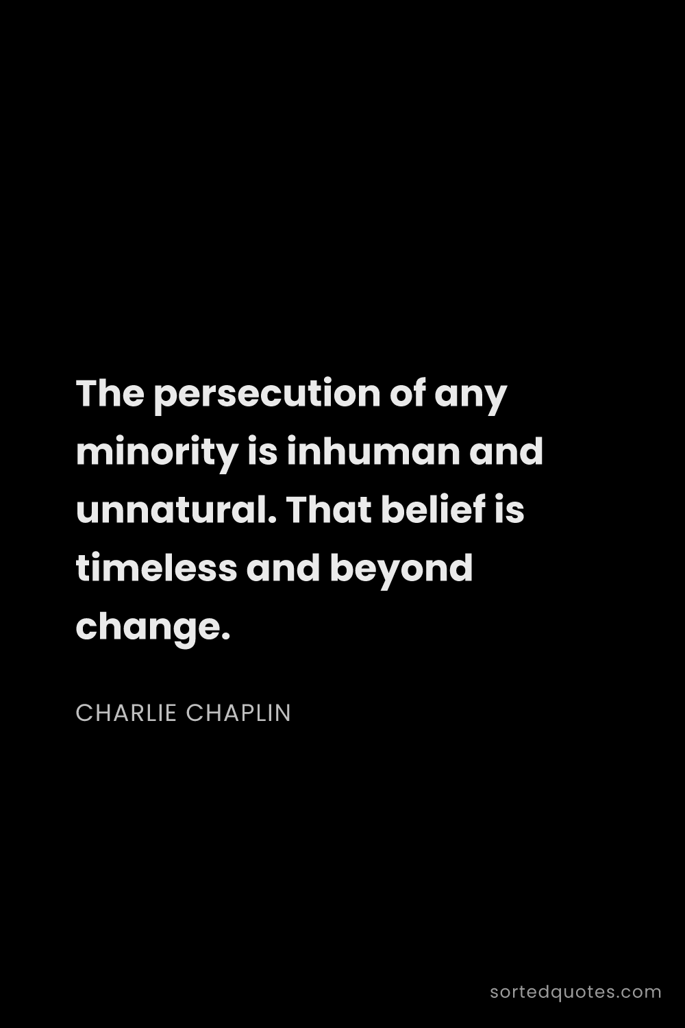 Quote by Charlie Chaplin: "The persecution of any minority is inhuman and unn..."
