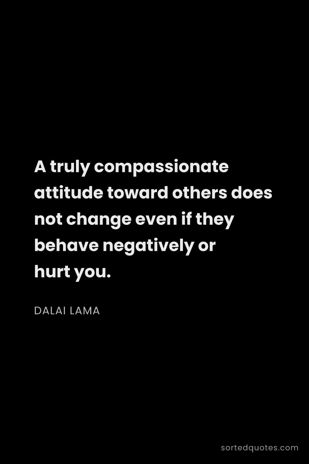 Quote by Dalai Lama: "A truly compassionate attitude toward others does ..."