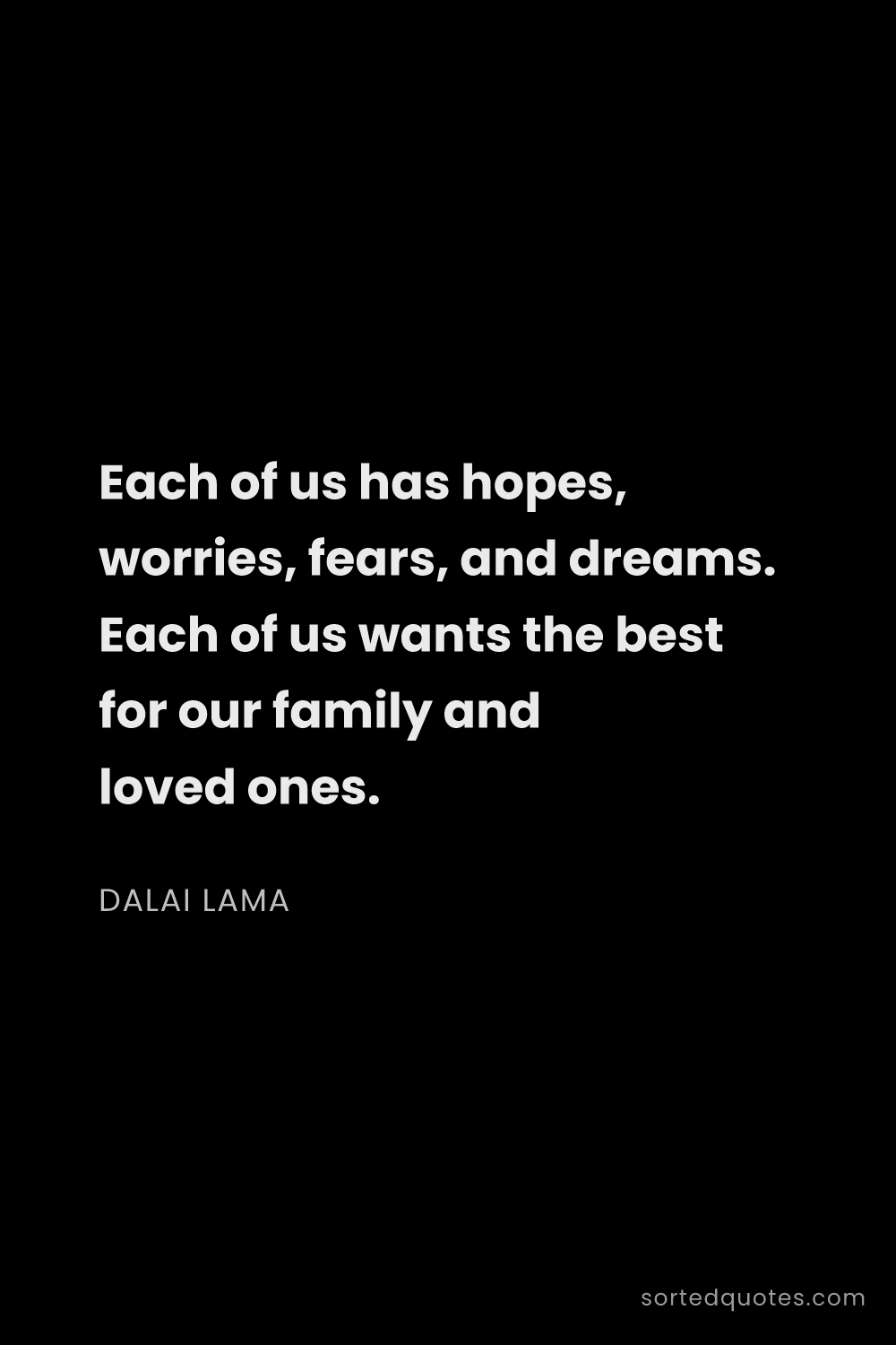Quote by Dalai Lama: "Each of us has hopes, worries, fears, and dreams. ..."