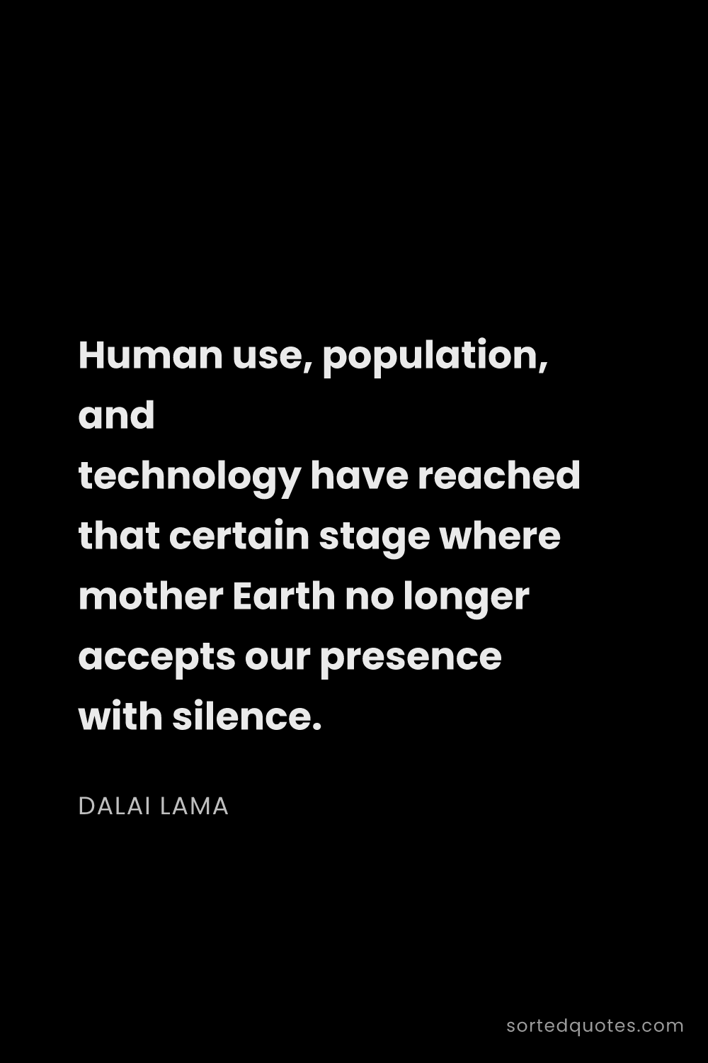 Quote by Dalai Lama: "Human use, population, and technology have reached..."