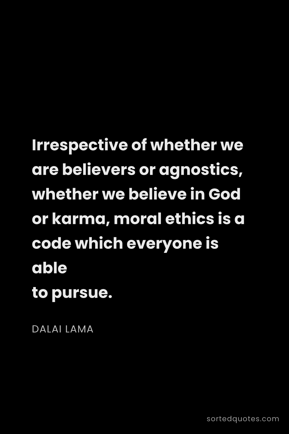 Quote by Dalai Lama: "Irrespective of whether we are believers or agnost..."