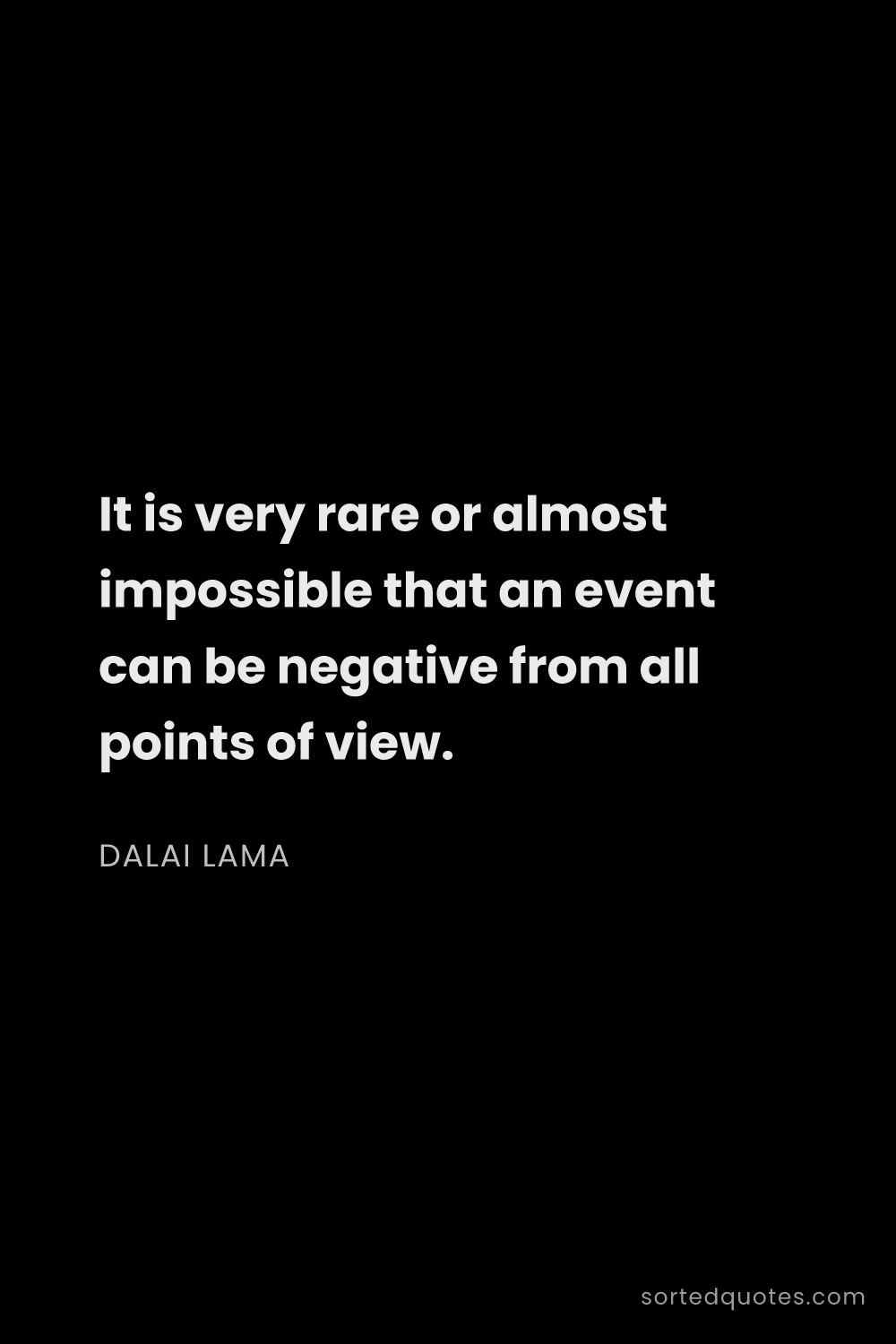 Quote by Dalai Lama: "It is very rare or almost impossible that an event..."
