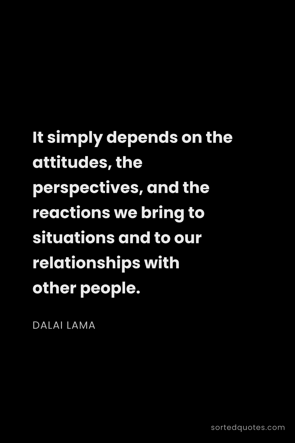 Quote by Dalai Lama: "It simply depends on the attitudes, the perspectiv..."