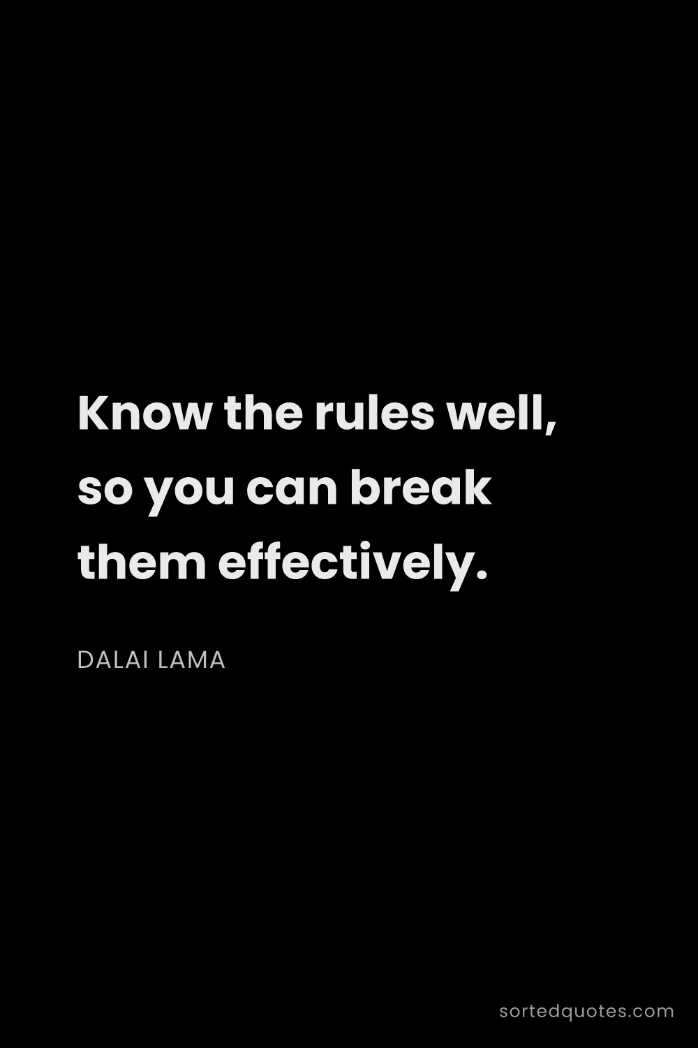 Quote by Dalai Lama: "Know the rules well, so you can break them effecti..."