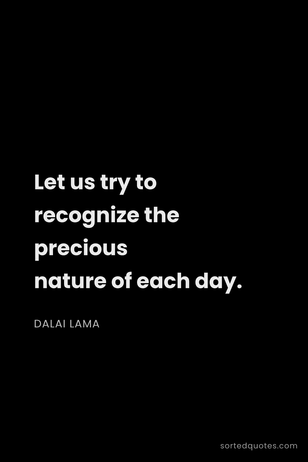 Quote by Dalai Lama: "Let us try to recognize the precious nature of eac..."