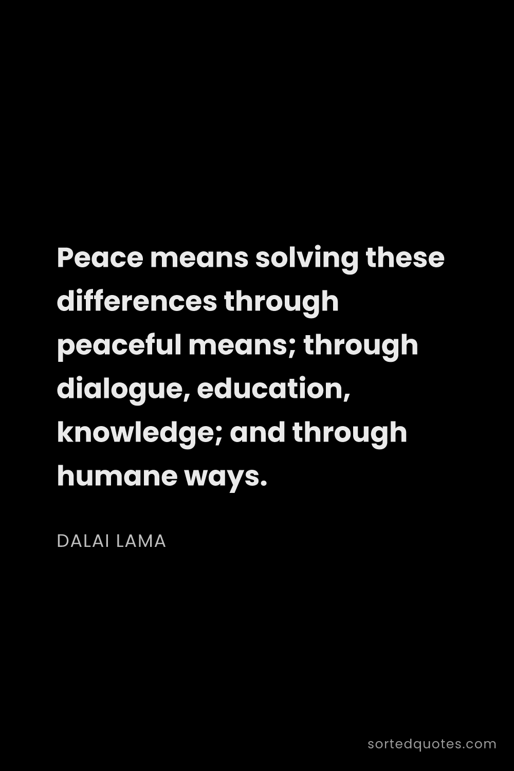 Quote by Dalai Lama: "Peace means solving these differences through peac..."