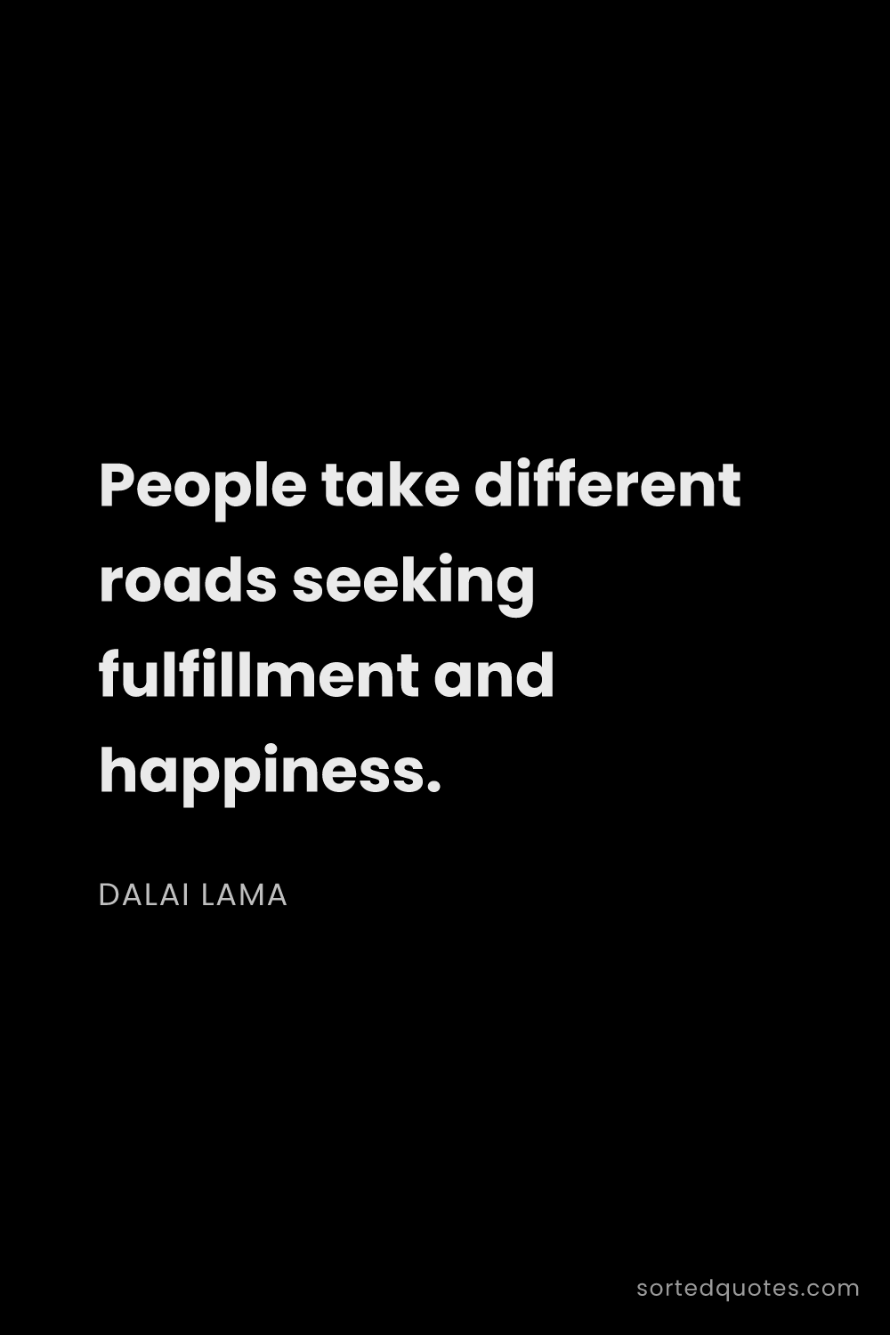 Quote by Dalai Lama: "People take different roads seeking fulfillment an..."
