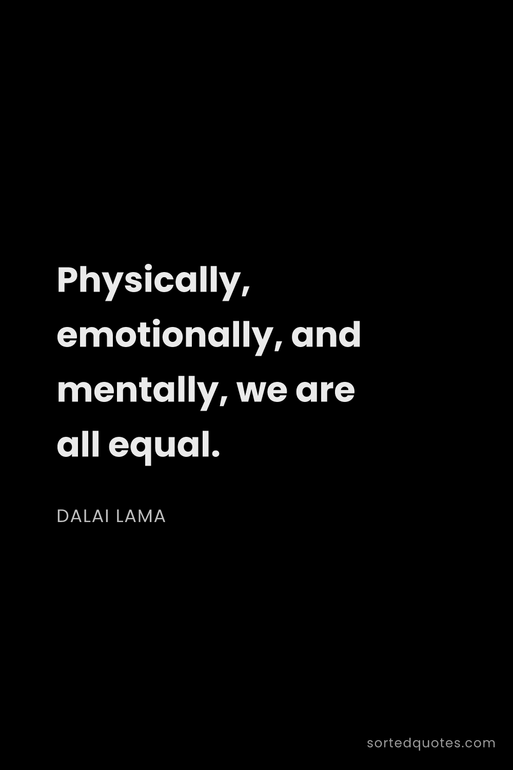 Quote by Dalai Lama: "Physically, emotionally, and mentally, we are all ..."