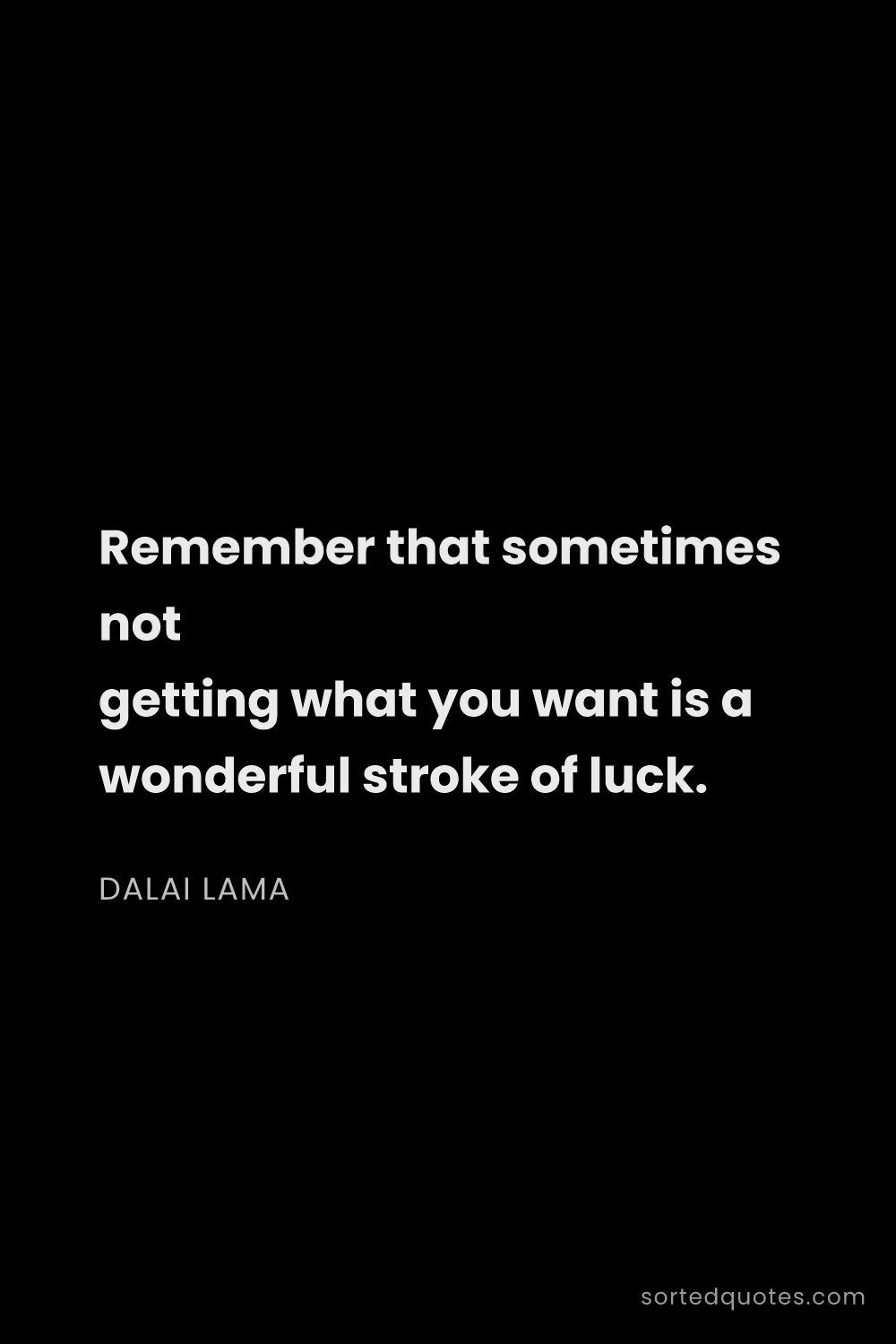 Quote by Dalai Lama: "Remember that sometimes not getting what you want ..."