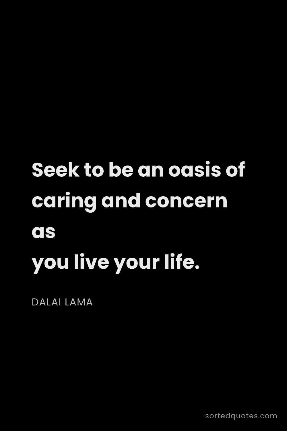 Quote by Dalai Lama: "Seek to be an oasis of caring and concern as you l..."