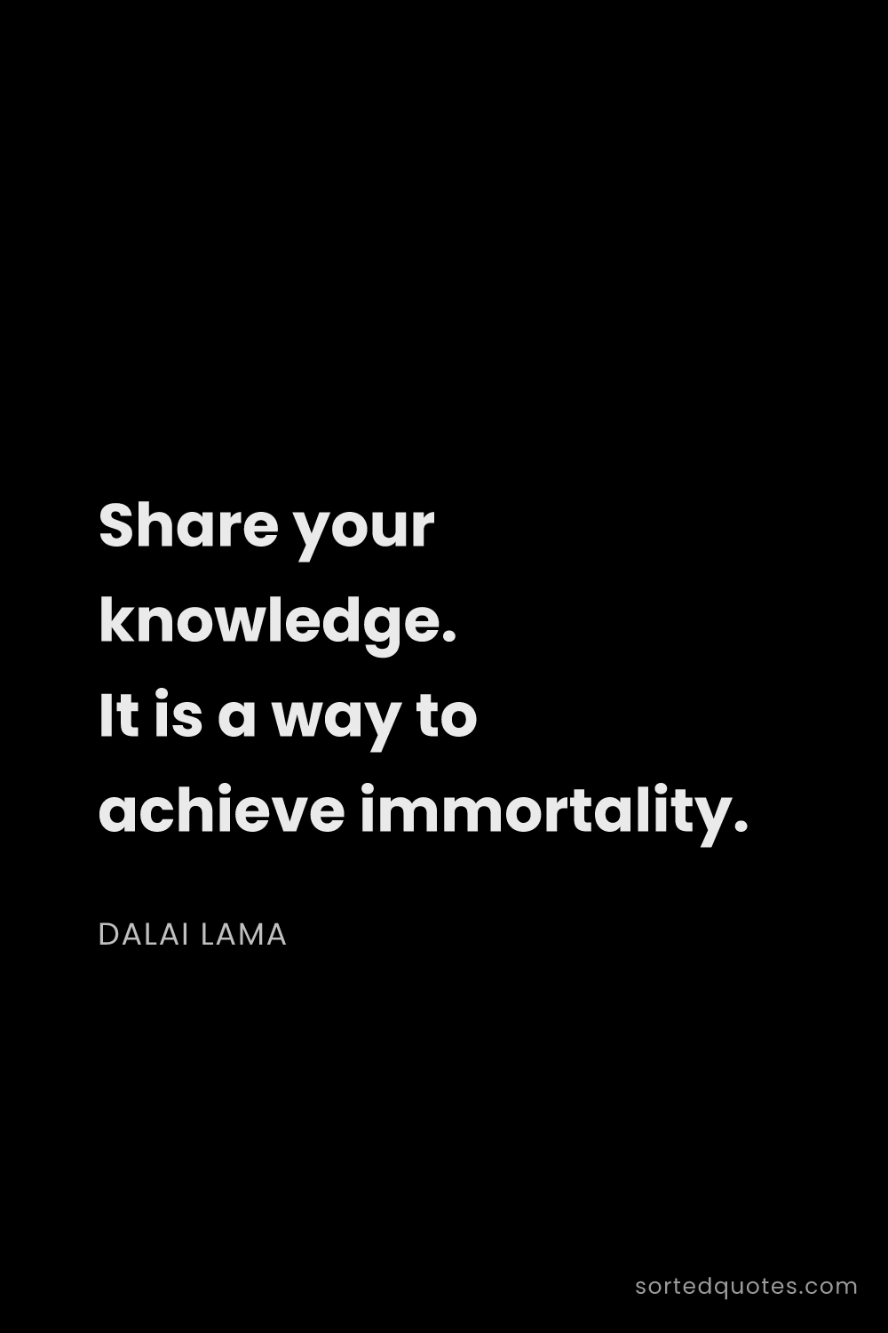 Quote by Dalai Lama: "Share your knowledge. It is a way to achieve immor..."