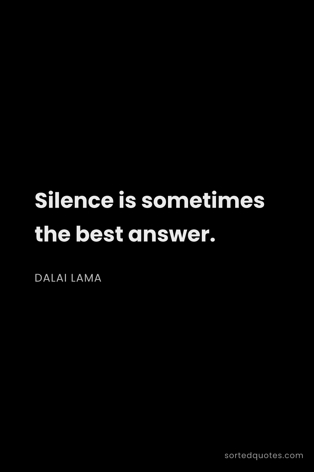 Quote by Dalai Lama: "Silence is sometimes the best answer...."