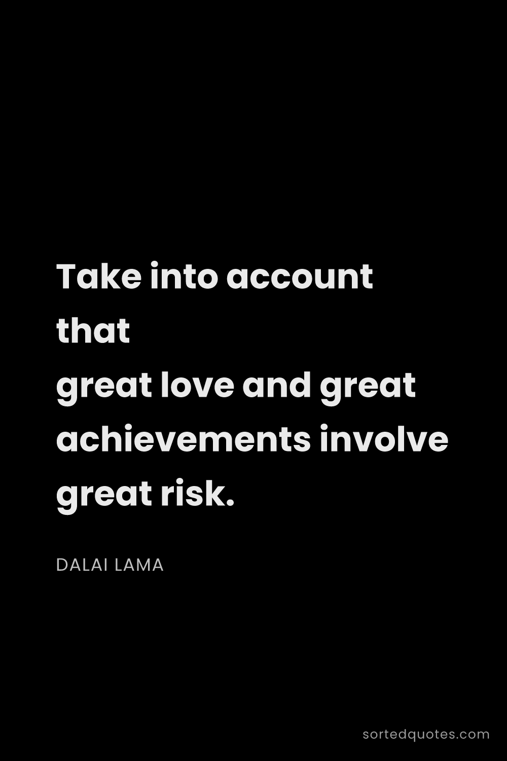 Quote by Dalai Lama: "Take into account that great love and great achiev..."