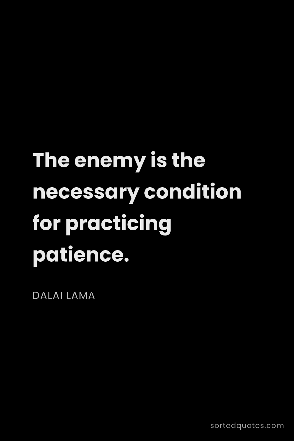 Quote by Dalai Lama: "The enemy is the necessary condition for practicin..."