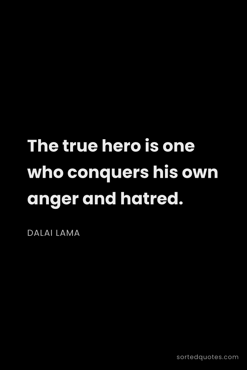 Quote by Dalai Lama: "The true hero is one who conquers his own anger an..."