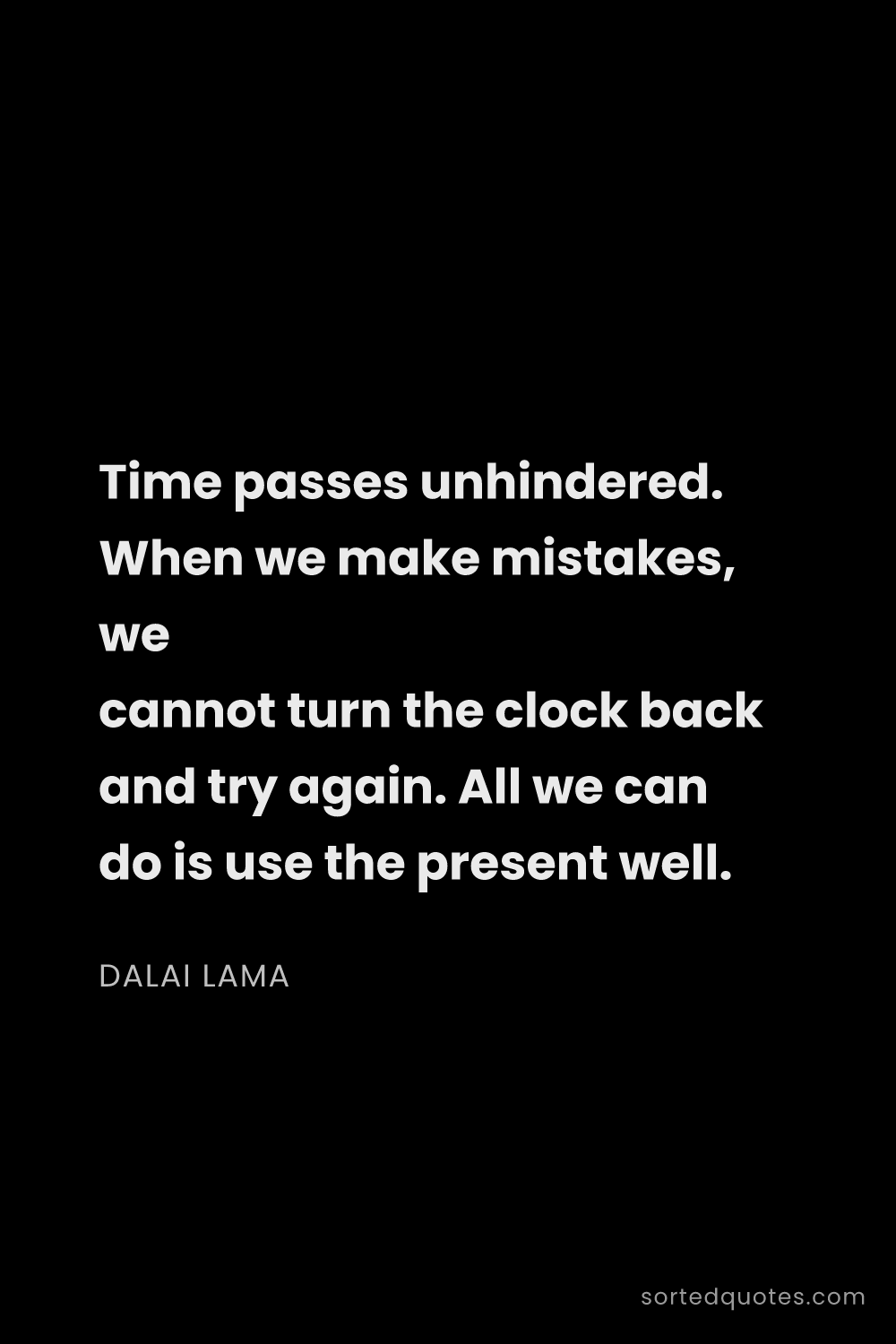 Quote by Dalai Lama: "Time passes unhindered. When we make mistakes, we ..."