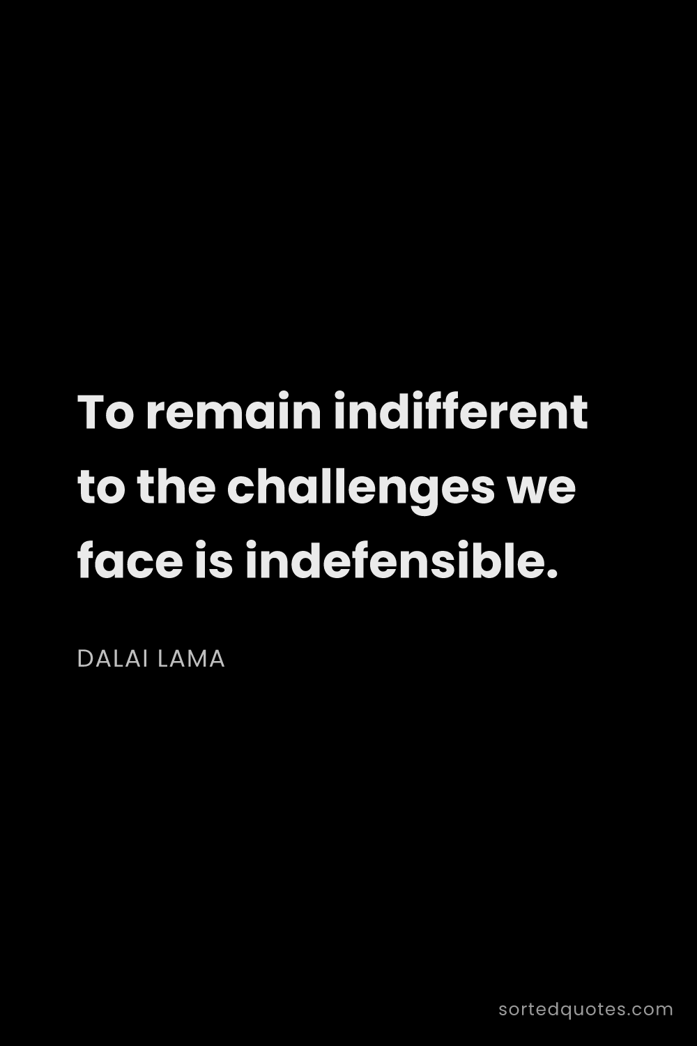 Quote by Dalai Lama: "To remain indifferent to the challenges we face is..."