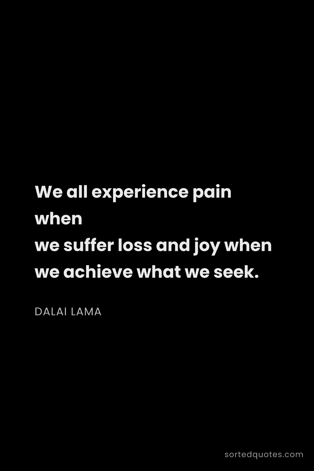 Quote by Dalai Lama: "We all experience pain when we suffer loss and joy..."