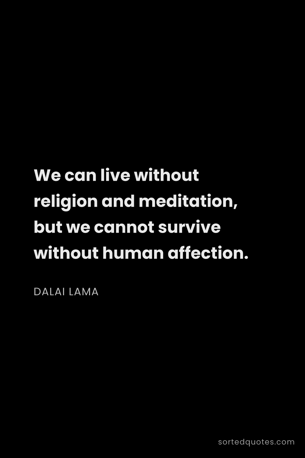Quote by Dalai Lama: "We can live without religion and meditation, but w..."