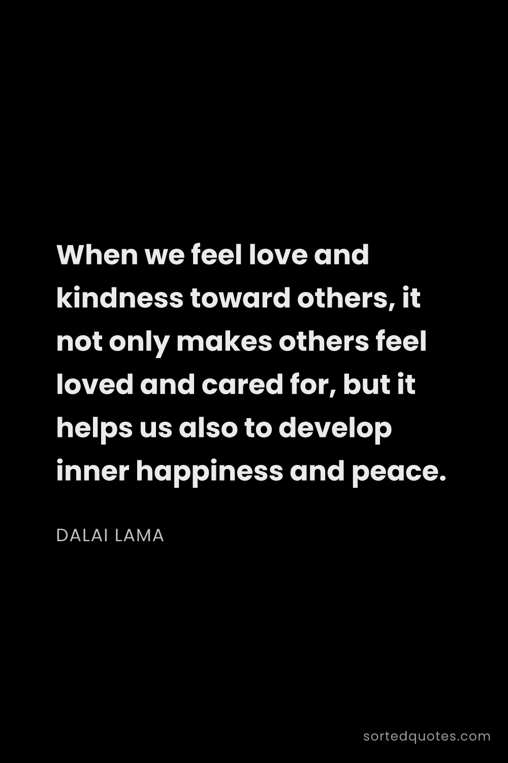 Quote by Dalai Lama: "When we feel love and kindness toward others, it n..."