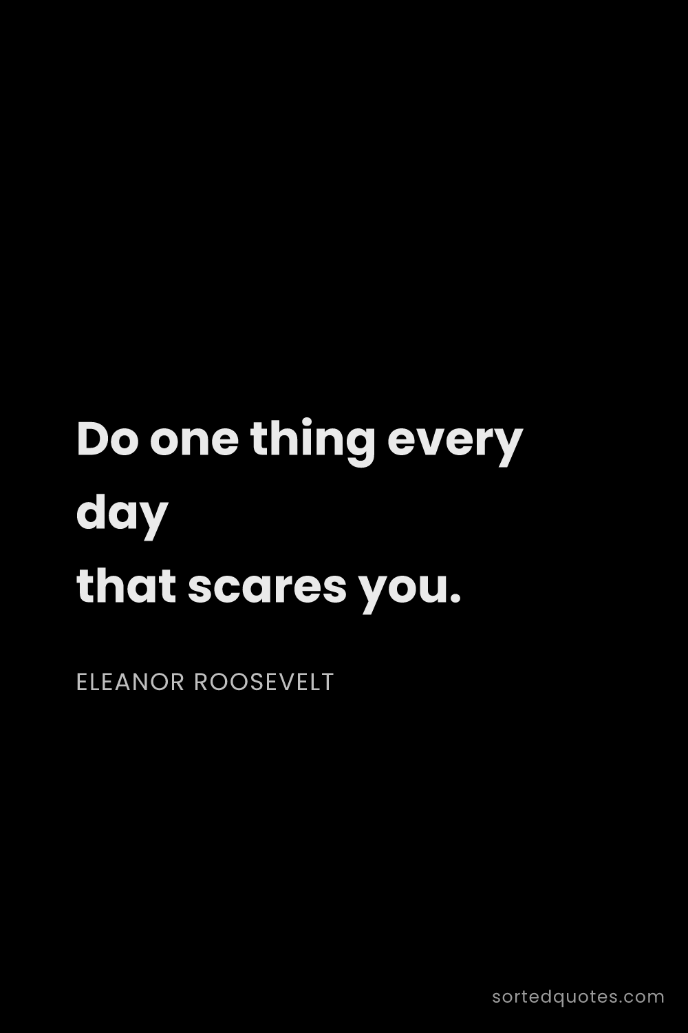 Quote by Eleanor Roosevelt: "Do one thing every day that scares you...."