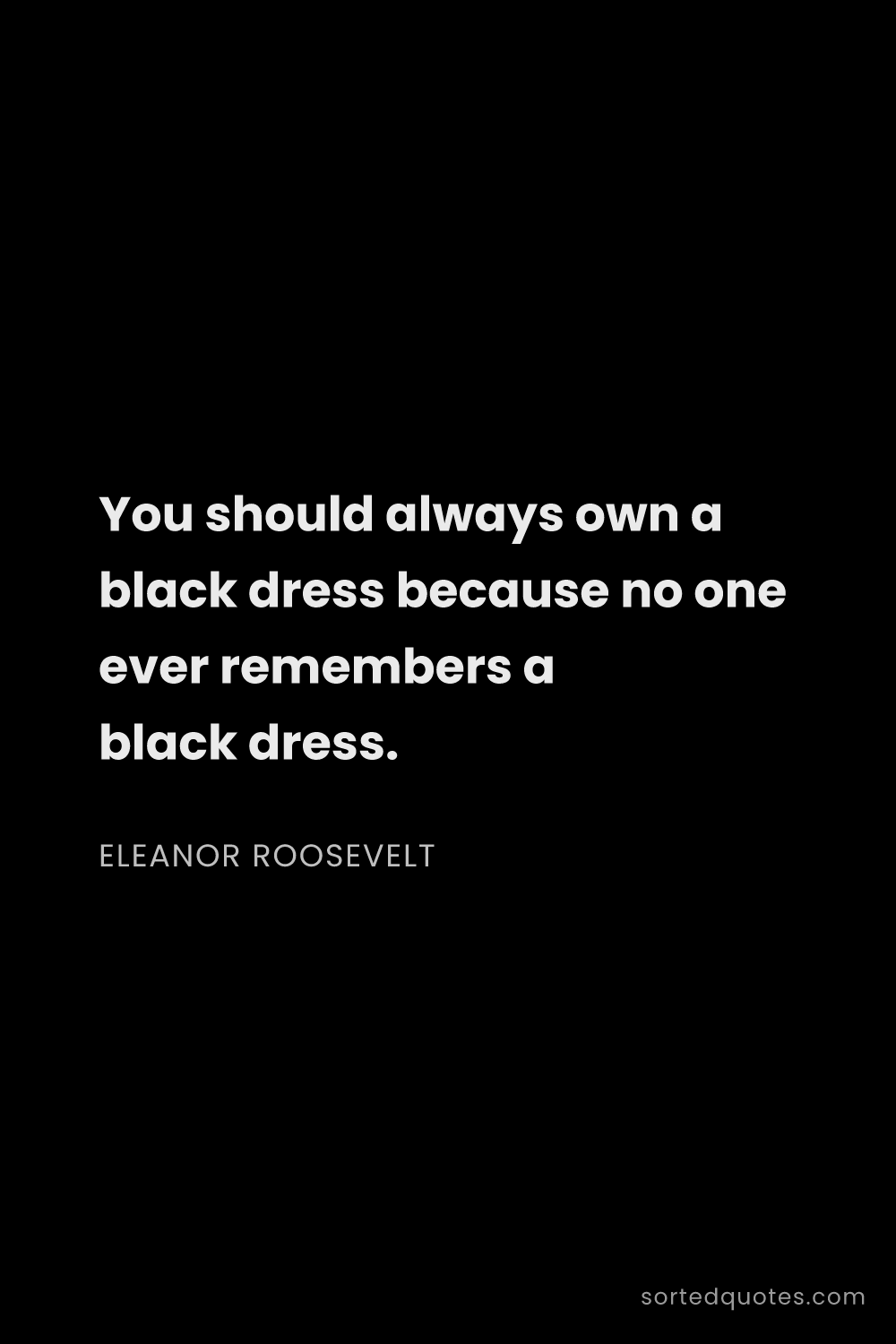 Quote by Eleanor Roosevelt: "You should always own a black dress because no one..."