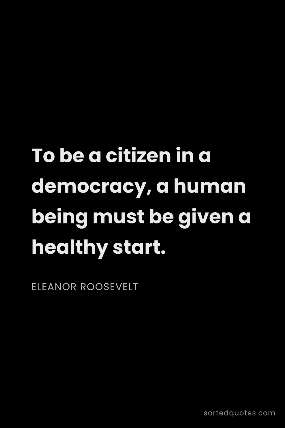 Quote by Eleanor Roosevelt: "To be a citizen in a democracy, a human being must..."