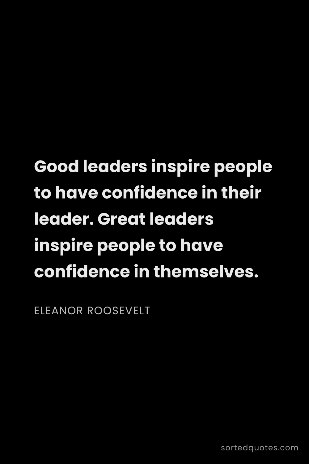 Quote by Eleanor Roosevelt: "Good leaders inspire people to have confidence in ..."