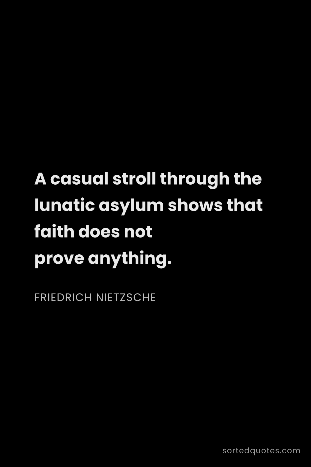 Quote by Friedrich Nietzsche: "A casual stroll through the lunatic asylum shows t..."