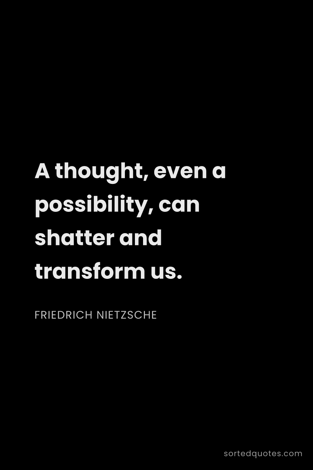 Quote by Friedrich Nietzsche: "A thought, even a possibility, can shatter and tra..."
