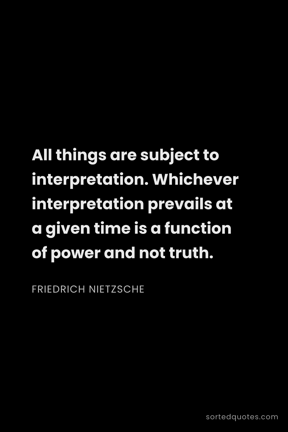 Quote by Friedrich Nietzsche: "All things are subject to interpretation. Whicheve..."